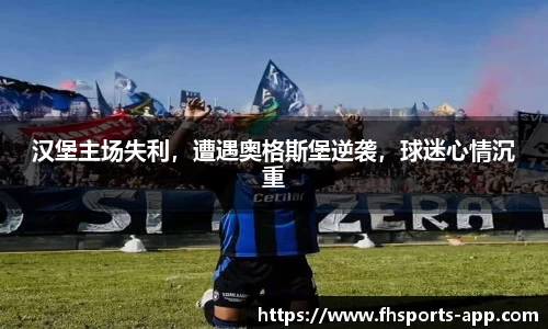 汉堡主场失利，遭遇奥格斯堡逆袭，球迷心情沉重